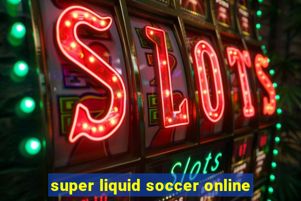 super liquid soccer online